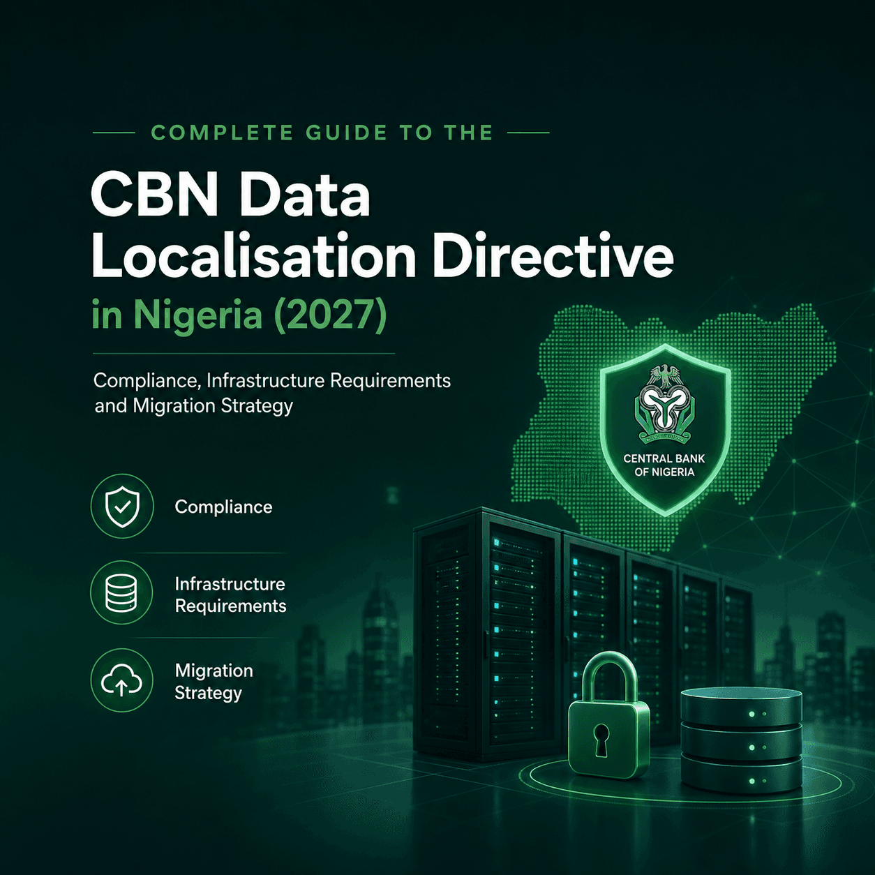Complete Guide to the CBN Data Localisation Directive in Nigeria (2027): Compliance, Infrastructure Requirements and Migration Strategy